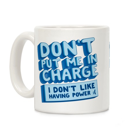 Don't Put Me In Charge, I Don't Like Having Power :( Coffee Mug