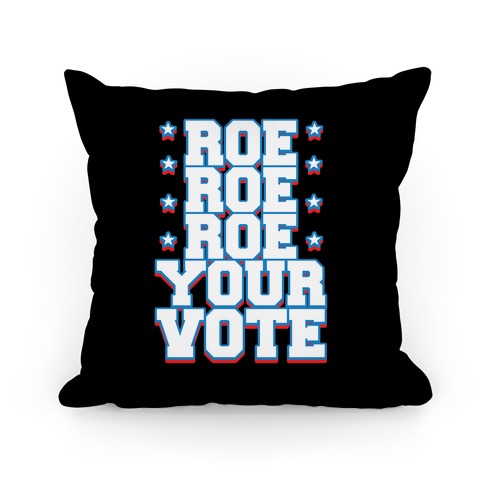 Roe, Roe, Roe Your Vote!  Pillow
