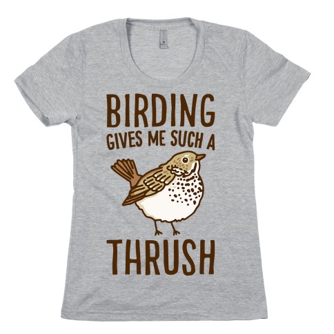 Birding Gives Me Such A Thrush Womens T-Shirt