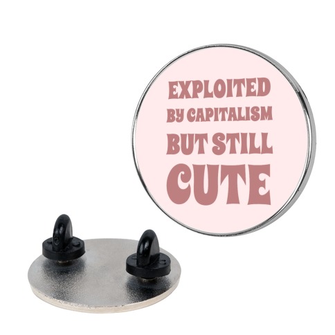 Exploited By Capitalism But Still Cute Pin