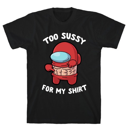 Too Sussy for my Shirt T-Shirt