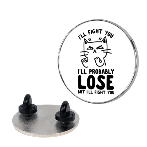 I'll Fight You. I'll Probably Lose, But I'll Fight You Pin