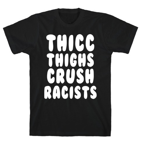 Thicc Thighs Crush Racists Black T-Shirt