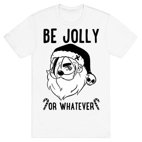 Be Jolly Or Whatever T-Shirt