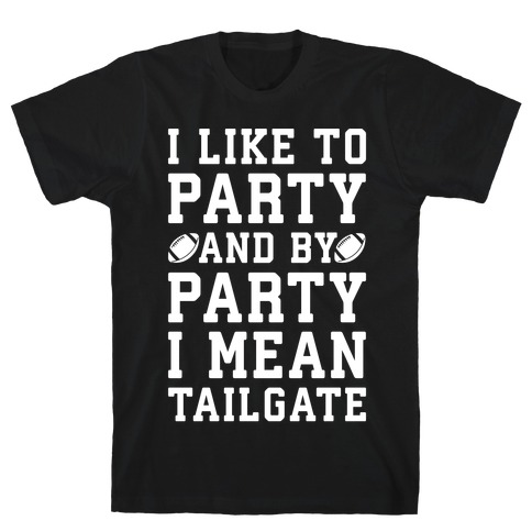 I Like To Party and By Party I Mean Tailgate White Print T-Shirt