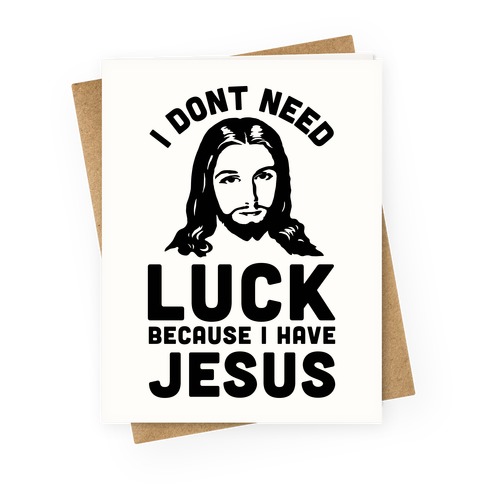 I Don't Need Luck Because I Have Jesus Greeting Card