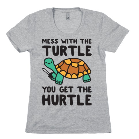 Mess With The Turtle You Get The Hurtle Womens T-Shirt