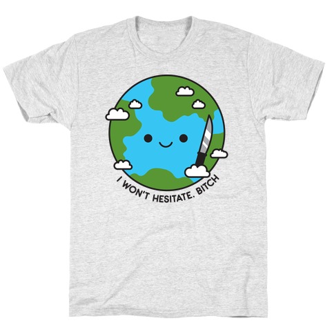 I Won't Hesitate, Bitch Earth T-Shirt