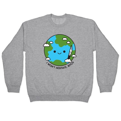 I Won't Hesitate, Bitch Earth Pullover