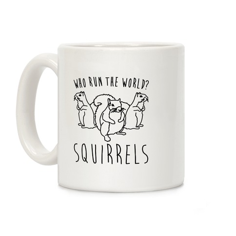 Who Run The World Squirrels Parody Coffee Mug