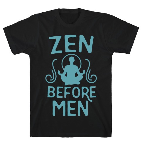 Zen Before Men T-Shirt