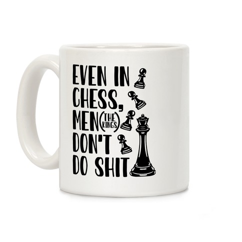 Even In Chess, Men (The Kings) Don't Do Shit Coffee Mug