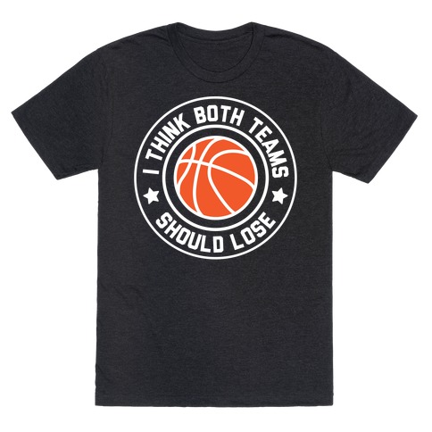 I Think Both Teams Should Lose (Basketball) T-Shirt