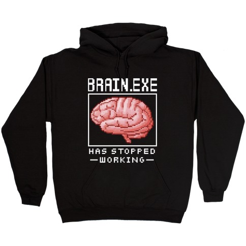 Brain.exe Has Stopped Working Hooded Sweatshirt