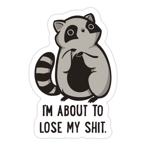 I'm About To Lose My Shit Raccoon Die Cut Sticker