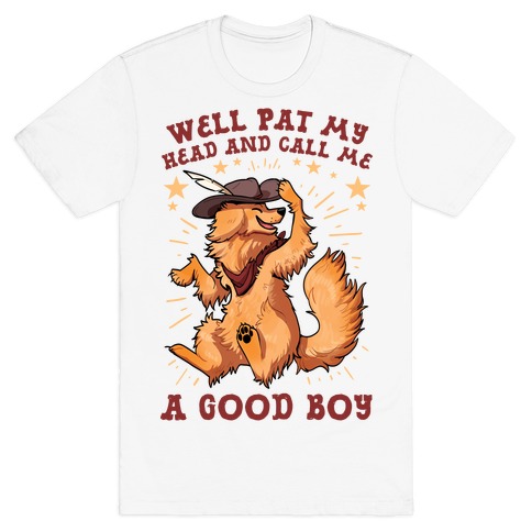 Well Pat My Head And Call Me A Good Boy T-Shirt