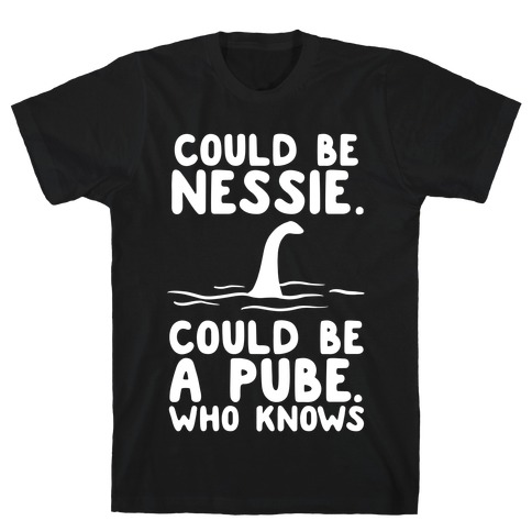 Could Be Nessie. Could Be A Pube. T-Shirt