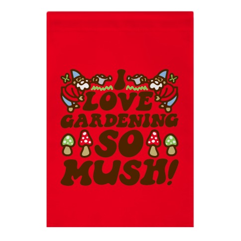 I Love Gardening So Mush Garden Flag