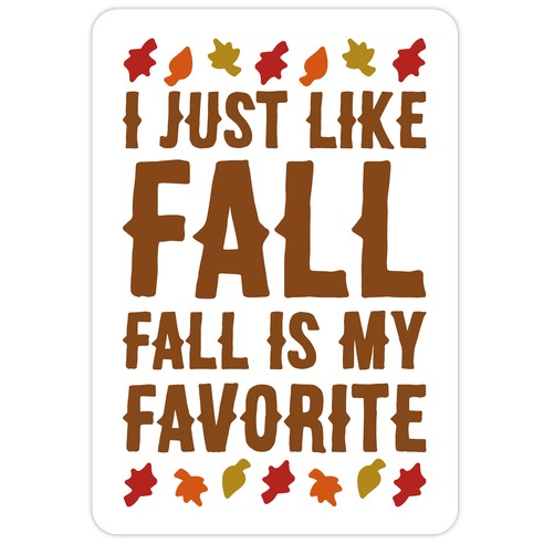 I Just Like Fall Fall Is My Favorite Parody  Die Cut Sticker