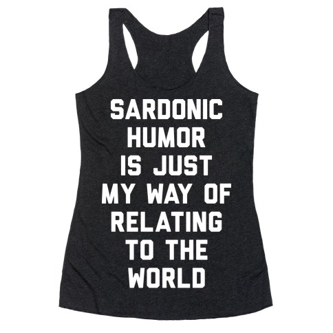 Sardonic Humor Is Just My Way Of Relating To The World Racerback Tank Top