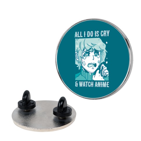 All I Do Is Cry And Watch Anime Pin