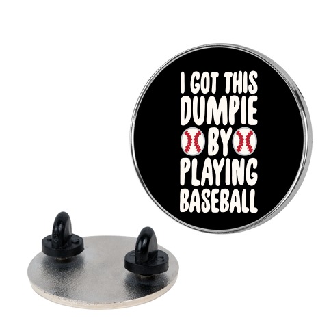 I Got This Dumpie By Playing Baseball Pin