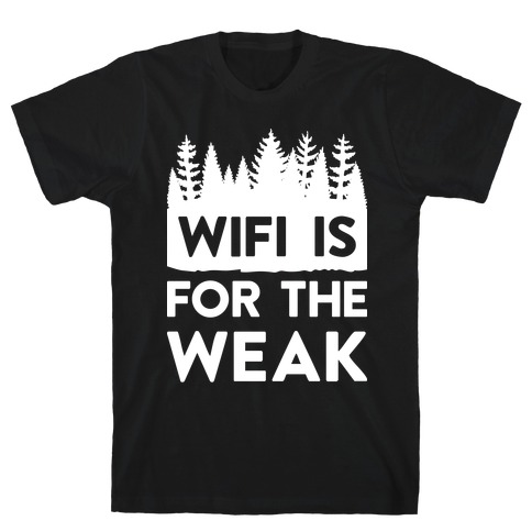 Wifi Is For The Weak T-Shirt