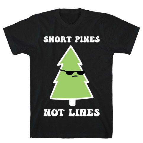 Snort Pines Not Lines T-Shirt