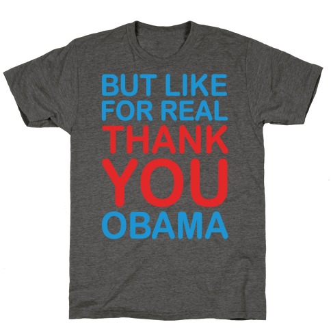 But Like For Real Thank You Obama T-Shirt