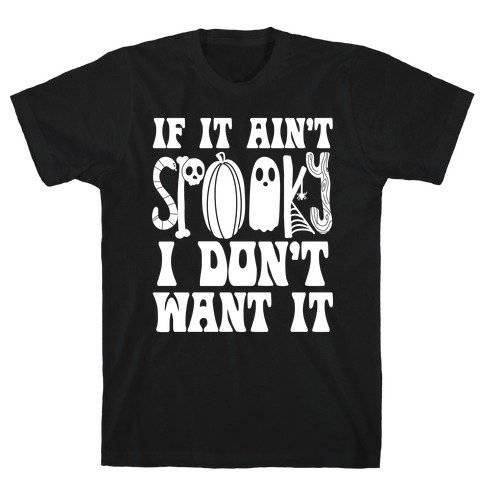 If It Ain't Spooky I Don't Want It T-Shirt