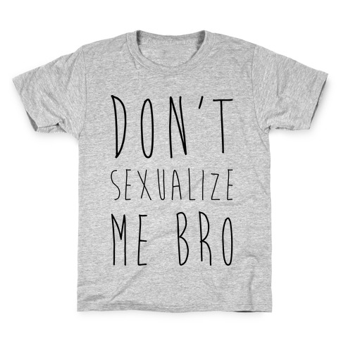 Don't Sexualize Me Bro Kids T-Shirt