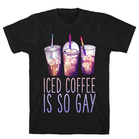 Iced Coffee is So Gay T-Shirt