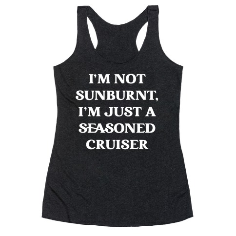 I'm Not Sunburnt, I'm Just A Seasoned Cruiser Racerback Tank Top