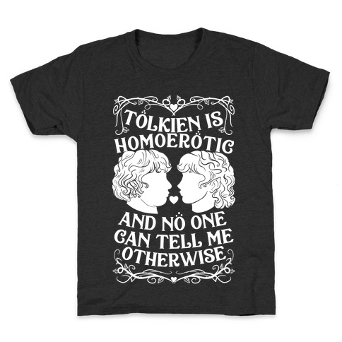 Tolkien is Homoerotic and No One Can Tell Me Otherwise Kids T-Shirt