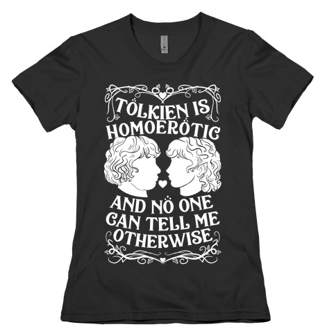 Tolkien is Homoerotic and No One Can Tell Me Otherwise Womens T-Shirt