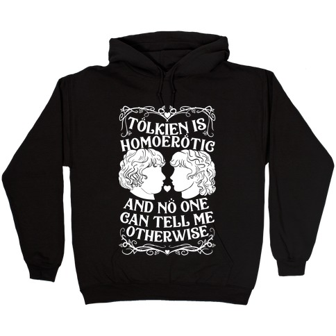 Tolkien is Homoerotic and No One Can Tell Me Otherwise Hooded Sweatshirt