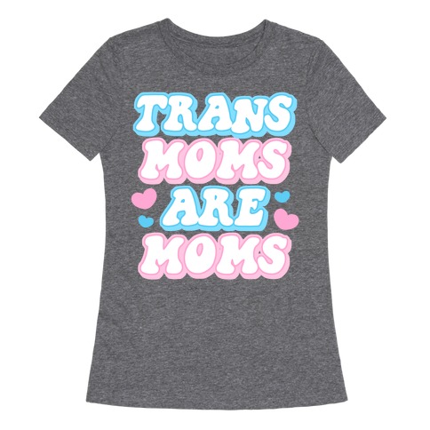 Trans Moms Are Moms Womens T-Shirt