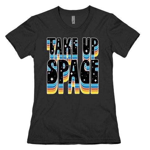 TAKE UP SPACE Womens T-Shirt