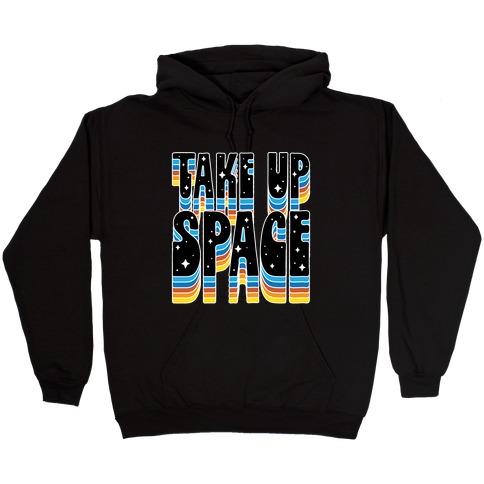 TAKE UP SPACE Hooded Sweatshirt