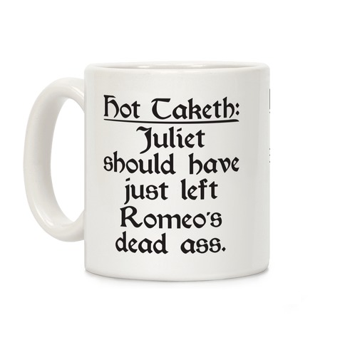 Hot Taketh: Juliet Should Have Just Left Romeo's Dead Ass Coffee Mug