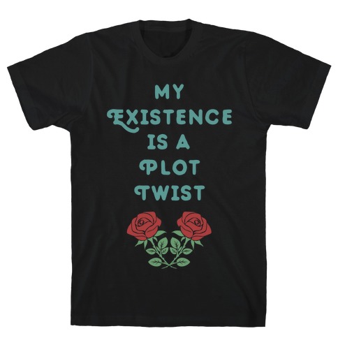 My Existence Is A Plot Twist T-Shirt