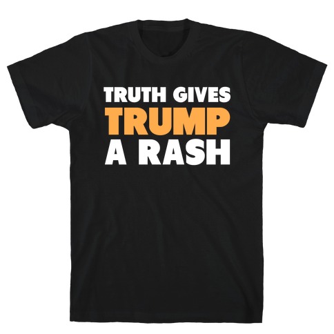 Truth Gives Trump A Rash T-Shirt