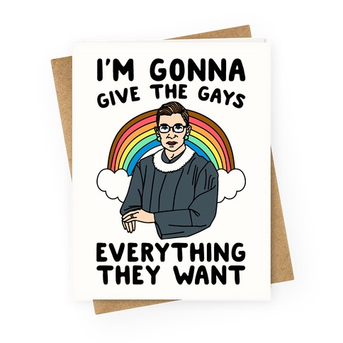 I'm Gonna Give The Gays Everything They Want RBG Parody Greeting Card