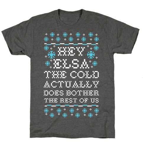 Hey Elsa The Cold Actually Does Bother the Rest of Us Ugly Sweater T-Shirt