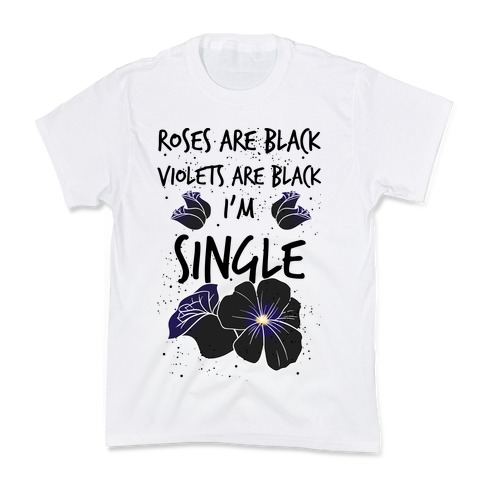 Roses Are Black, Violets Are Black, I'm Single Kids T-Shirt