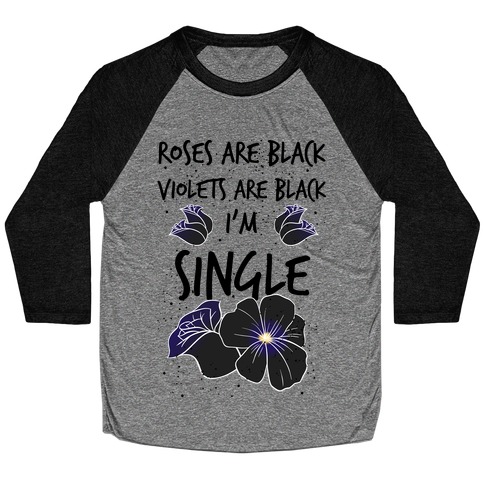 Roses Are Black, Violets Are Black, I'm Single Baseball Tee