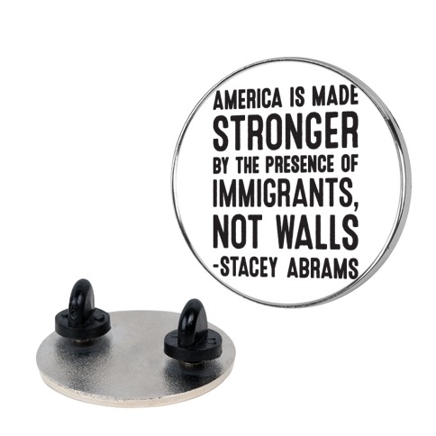 America Is Made Stronger By The Presence of Immigrants, Not Walls - Stacey Abrams Quote Pin
