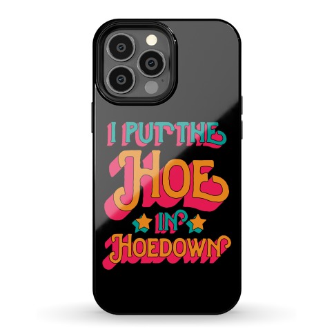 I Put the Hoe in Hoedown Phone Case