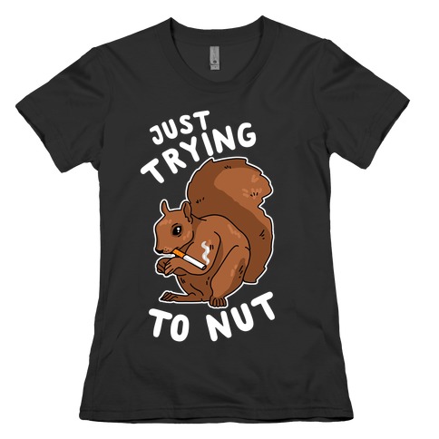 Just Trying to Nut Womens T-Shirt