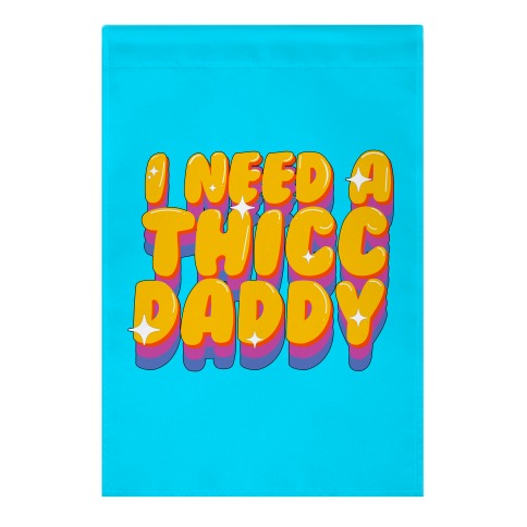 I Need A Thicc Daddy  Garden Flag